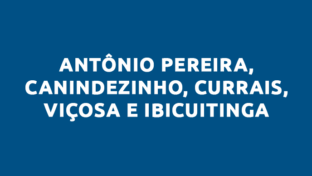 AÇUDE DOS PINHEIROS, ANTÔNIO PEREIRA, CANINDEZINHO, CURRAIS, IBICUITINGA E VIÇOSA