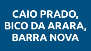 Caio Prado, Bico Da Arara e Barra Nova